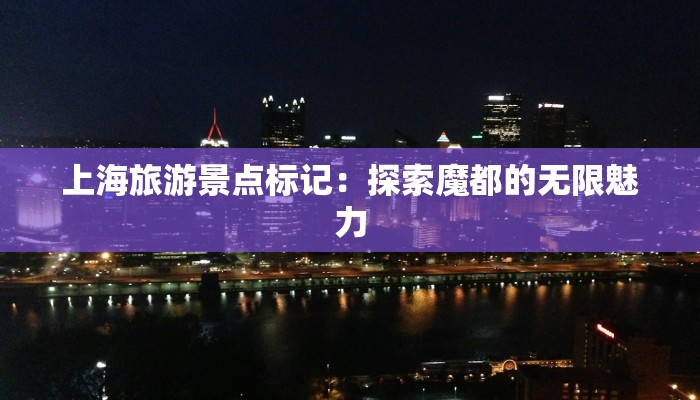 上海旅游景点标记：探索魔都的无限魅力