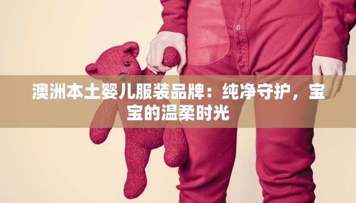 澳洲本土婴儿服装品牌：纯净守护，宝宝的温柔时光